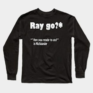 Michigan Translation of Ray Go Long Sleeve T-Shirt